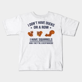 Funny Dad Gift: I Don't Have Ducks in a Row I Have Squirrels and They're Everywhere Kids T-Shirt